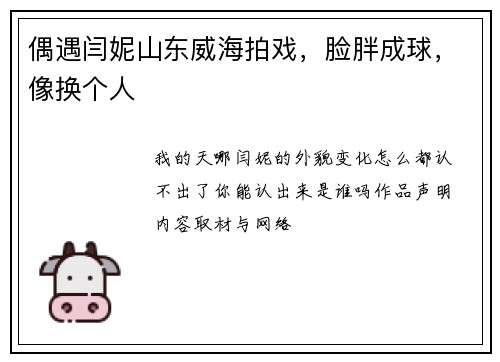 偶遇闫妮山东威海拍戏，脸胖成球，像换个人